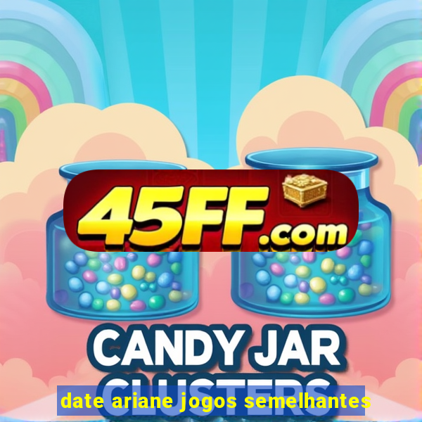 date ariane jogos semelhantes